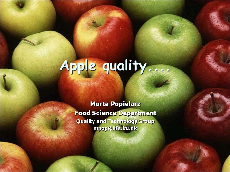 Apple quality....  Marta Popielarz Food Science Department Quality and Technology Group mpop@life.ku.dk